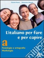 L'italiano per fare e per capire. Fonologia, ortografia, morfologia. Ediz. verde. Per la Scuola media. Con espansione online libro