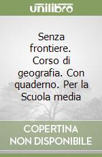 Senza frontiere. Corso di geografia. Con quaderno. Per la Scuola media (1) libro