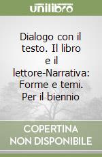 Dialogo con il testo. Il libro e il lettore-Narrativa: Forme e temi. Per il biennio