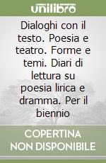 Dialoghi con il testo. Poesia e teatro. Forme e temi. Diari di lettura su poesia lirica e dramma. Per il biennio