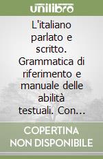 L'italiano parlato e scritto. Grammatica di riferimento e manuale delle abilità testuali. Con schede di autoverifica. Per il biennio libro