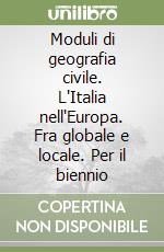 Moduli di geografia civile. L'Italia nell'Europa. Fra globale e locale. Per il biennio libro