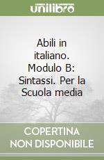 Abili in italiano. Modulo B: Sintassi. Per la Scuola media libro