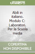 Abili in italiano. Modulo C: Laboratori. Per la Scuola media libro