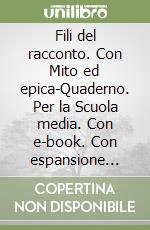 Fili del racconto. Con Mito ed epica-Quaderno. Per la Scuola media. Con e-book. Con espansione online. Vol. 1 libro