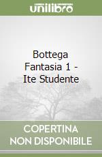 Bottega Fantasia 1 - Ite Studente libro