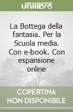 La Bottega della fantasia. Per la Scuola media. Con e-book. Con espansione online libro