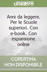 Anni da leggere. Per le Scuole superiori. Con e-book. Con espansione online libro