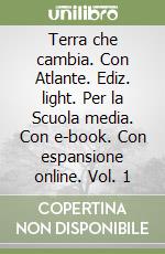 Terra che cambia. Con Atlante. Ediz. light. Per la Scuola media. Con e-book. Con espansione online. Vol. 1 libro