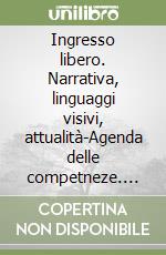 Ingresso libero. Narrativa, linguaggi visivi, attualità-Agenda delle competneze. Ediz. mylab. Per le Scuole superiori. Con e-book. Con espansione online libro