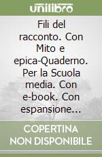 Fili del racconto. Con Mito e epica-Quaderno. Per la Scuola media. Con e-book. Con espansione online. Vol. 1 libro