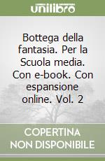 Bottega della fantasia. Per la Scuola media. Con e-book. Con espansione online. Vol. 2 libro