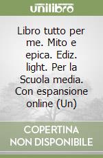 Libro tutto per me. Mito e epica. Ediz. light. Per la Scuola media. Con espansione online (Un) libro