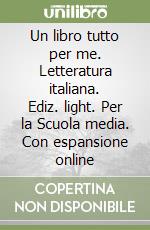 Un libro tutto per me. Letteratura italiana. Ediz. light. Per la Scuola media. Con espansione online libro