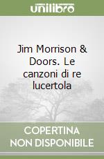 Jim Morrison & Doors. Le canzoni di re lucertola