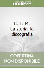 R. E. M. La storia, la discografia libro