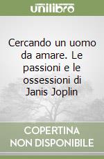 Cercando un uomo da amare. Le passioni e le ossessioni di Janis Joplin