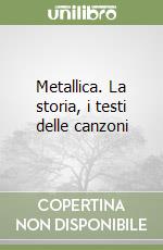 Metallica. La storia, i testi delle canzoni libro