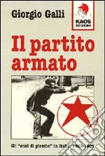 Il partito Armato. Gli «Anni di piombo» in Italia (1968-1986) libro