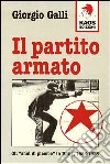 Il partito Armato. Gli «Anni di piombo» in Italia (1968-1986) libro