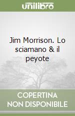 Jim Morrison. Lo sciamano & il peyote