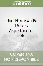 Jim Morrison & Doors. Aspettando il sole