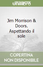 Jim Morrison & Doors. Aspettando il sole libro