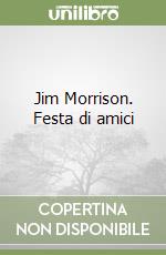 Jim Morrison. Festa di amici libro