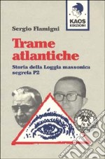 Trame atlantiche. Storia della loggia massonica segreta P2 libro