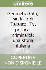 Geometra Cito, sindaco di Taranto. Tv, politica, criminalità: una storia italiana libro