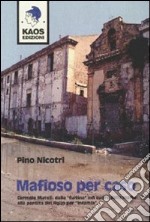 Mafioso per caso. Carmelo Mutoli: dalla «fuitina» nel cuore della mafia alla perdita del figlio per «infamia» libro