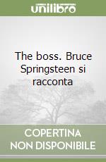 The boss. Bruce Springsteen si racconta libro