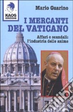 I mercanti del Vaticano. Affari e scandali: l'industria delle anime libro