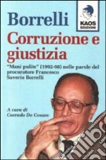 Borrelli. Corruzione e giustizia. «Mani pulite» (1992-98) nelle parole del procuratore Borrelli libro