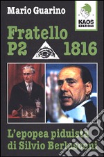 Fratello P2 1816. L'epopea piduista di Silvio Berlusconi libro