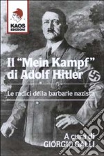 Il Mein Kampf di Adolf Hitler. Le radici della barbarie nazista libro