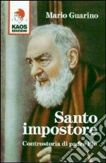 Santo impostore. Controstoria di padre Pio libro