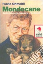 Mondocane. Serbi, bassotti, Saddam e Bertinotti libro