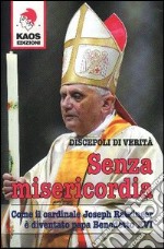 Senza misericordia. Come il cardinale Joseph Ratzinger è diventato papa Benedetto XVI libro