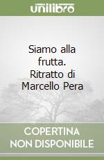 Siamo alla frutta. Ritratto di Marcello Pera libro