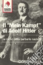 Il «Mein Kampf» di Adolf Hitler. Le radici della barbarie nazista libro