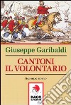 Cantoni il volontario libro di Garibaldi Giuseppe