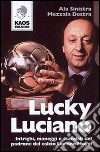 Lucky Luciano. Intrighi maneggi scandali del padrone del calcio Luciano Moggi libro di Ala Sinistra Mezzala Destra