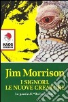 I signori. Le nuove creature. Le poesie di «Re lucertola» libro di Morrison Jim