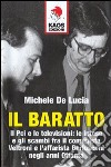 Il baratto. Il Pci e le televisioni: le intese e gli scambi fra il comunista Veltroni e l'affarista Berlusconi negli anni Ottanta libro