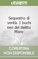 Sequestro di verità. I buchi neri del delitto Moro libro