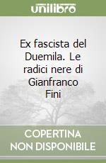 Ex fascista del Duemila. Le radici nere di Gianfranco Fini