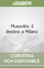 Mussolini: il destino a Milano libro