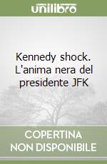 Kennedy shock. L'anima nera del presidente JFK