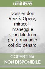 Dossier don Verzé. Opere, miracoli, maneggi e scandali di un prete manager col dio denaro